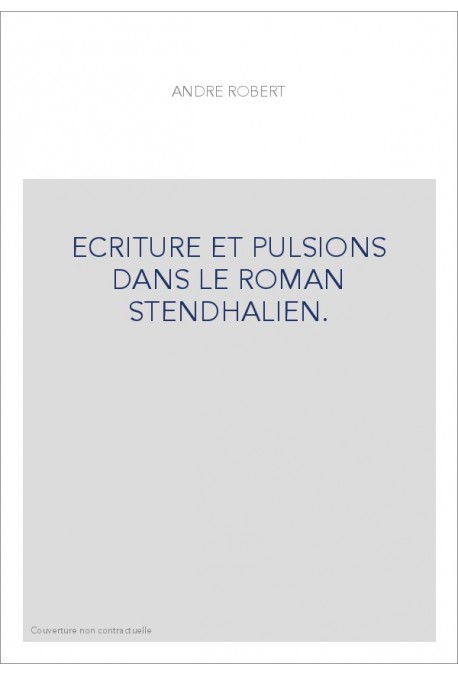 ECRITURE ET PULSIONS DANS LE ROMAN STENDHALIEN.