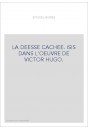 LA DEESSE CACHEE. ISIS DANS L'OEUVRE DE VICTOR HUGO.