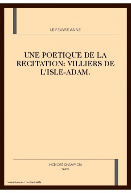 UNE POETIQUE DE LA RECITATION : VILLIERS DE L'ISLE-ADAM.