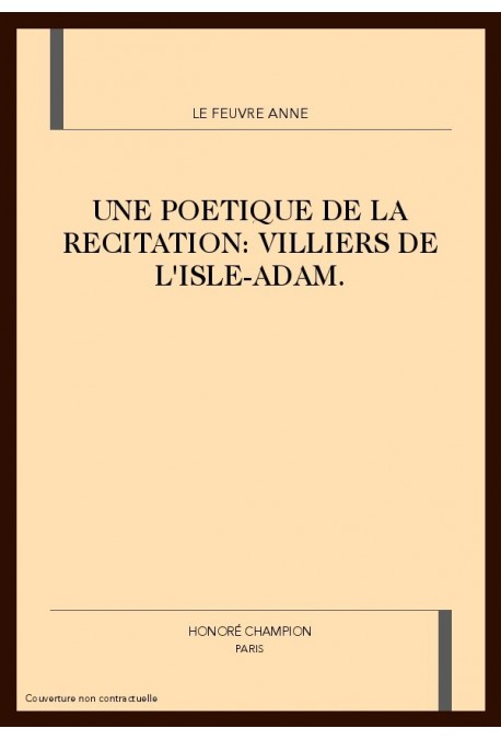 UNE POETIQUE DE LA RECITATION : VILLIERS DE L'ISLE-ADAM.