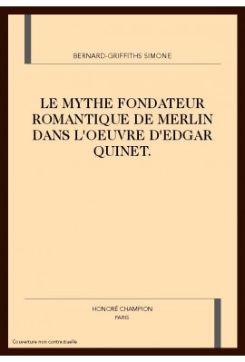 LE MYTHE FONDATEUR ROMANTIQUE DE MERLIN DANS L'OEUVRE D'EDGAR QUINET.