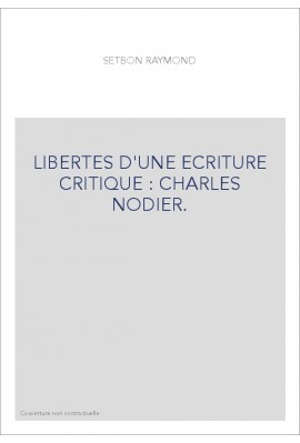 LIBERTES D'UNE ECRITURE CRITIQUE : CHARLES NODIER.