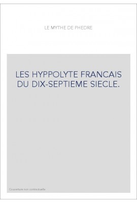 LE MYTHE DE PHEDRE. LES HYPPOLYTE FRANCAIS DU DIX-SEPTIEME SIECLE.