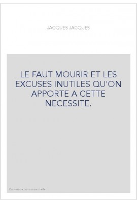 LE FAUT MOURIR ET LES EXCUSES INUTILES QU'ON APPORTE A CETTE NECESSITE.