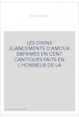 LES DIVINS ELANCEMENTS D'AMOUR EXPRIMES EN CENT CANTIQUES FAITS EN L'HONNEUR DE LA