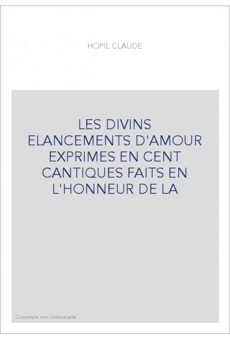 LES DIVINS ELANCEMENTS D'AMOUR EXPRIMES EN CENT CANTIQUES FAITS EN L'HONNEUR DE LA
