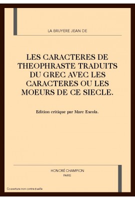 LES CARACTERES DE THEOPHRASTE TRADUITS DU GREC AVEC LES CARACTERES OU LES MOEURS DE CE SIECLE.