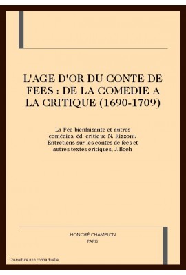 L'AGE D'OR DU CONTE DE FEES: DE LA COMEDIE A LA CRITIQUE 1690-1709. BIBLIOTHEQUE DES GENIES ET DES FEES