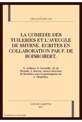 LA COMEDIE DES TUILERIES. L'AVEUGLE DE SMYRNE. ECRITES EN COLL. PAR F. DE BOISROBERT, G. COLLETET, P CORNEILL