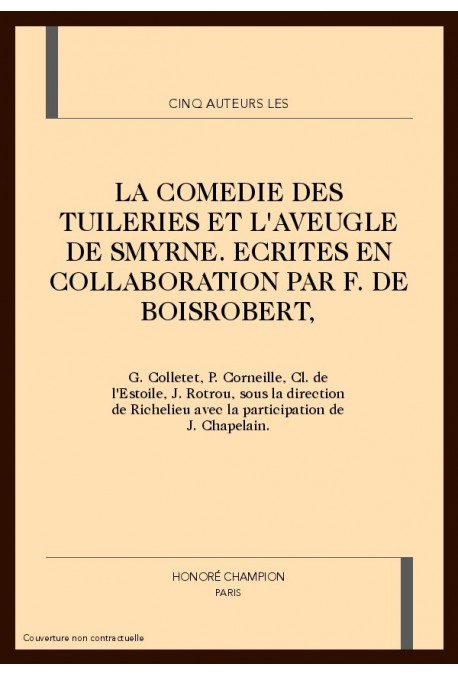 LA COMEDIE DES TUILERIES. L'AVEUGLE DE SMYRNE. ECRITES EN COLL. PAR F. DE BOISROBERT, G. COLLETET, P CORNEILL