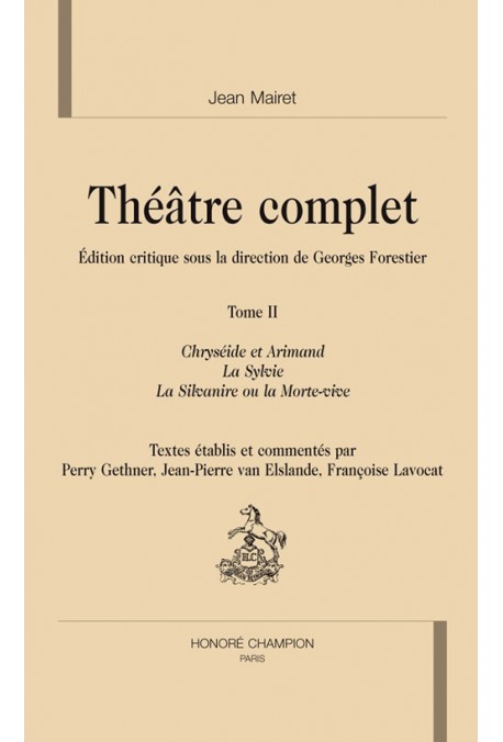 THEATRE COMPLET. TOME II. CHRYSEIDE ET ARIMAND. LA SYLVIE. LA SILVANIRE OU LA MORTE-VIVE