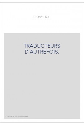 TRADUCTEURS D'AUTREFOIS. DICTIONNAIRE DES TRADUCTEURS ET DE LA LITTéRATURE TRADUITE...