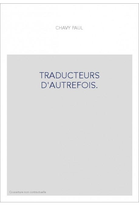 TRADUCTEURS D'AUTREFOIS. DICTIONNAIRE DES TRADUCTEURS ET DE LA LITTéRATURE TRADUITE...