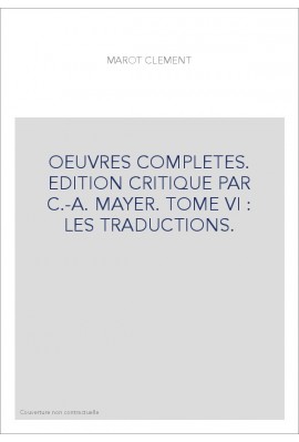 OEUVRES COMPLETES. EDITION CRITIQUE PAR C.-A. MAYER. TOME VI : LES TRADUCTIONS.