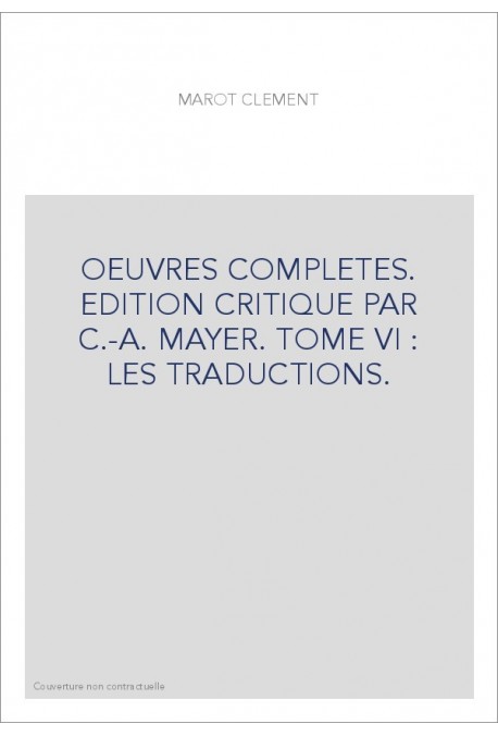 OEUVRES COMPLETES. EDITION CRITIQUE PAR C.-A. MAYER. TOME VI : LES TRADUCTIONS.