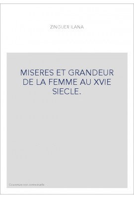 MISERES ET GRANDEUR DE LA FEMME AU XVIE SIECLE.