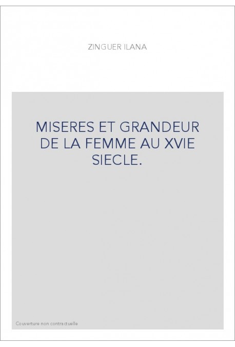 MISERES ET GRANDEUR DE LA FEMME AU XVIE SIECLE.