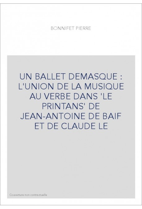 UN BALLET DEMASQUE : L'UNION DE LA MUSIQUE AU VERBE DANS 'LE PRINTANS' DE JEAN-ANTOINE DE BAIF ET DE CLAUDE