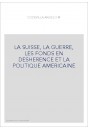 LA SUISSE, LA GUERRE, LES FONDS EN DESHERENCE ET LA POLITIQUE AMERICAINE