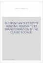 INDEPENDANTS ET PETITS PATRONS. PERENNITE ET TRANSFORMATION D'UNE CLASSE SOCIALE.