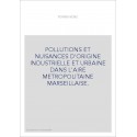 POLLUTIONS ET NUISANCES D'ORIGINE INDUSTRIELLE ET URBAINE DANS L'AIRE METROPOLITAINE MARSEILLAISE.