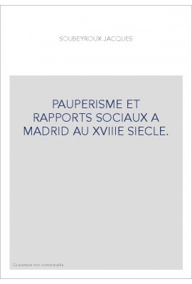 PAUPERISME ET RAPPORTS SOCIAUX A MADRID AU XVIIIE SIECLE.