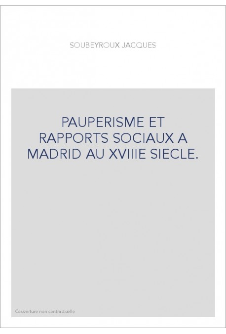 PAUPERISME ET RAPPORTS SOCIAUX A MADRID AU XVIIIE SIECLE.