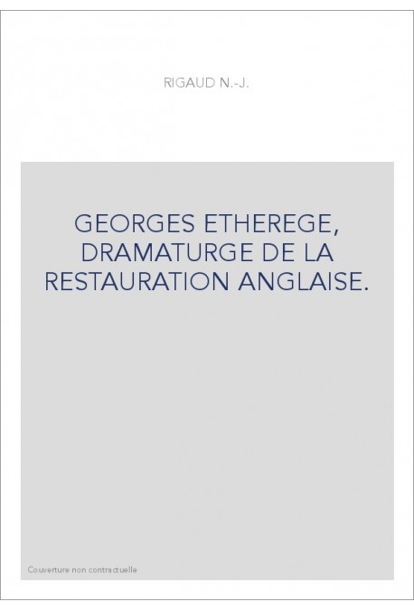 GEORGES ETHEREGE, DRAMATURGE DE LA RESTAURATION ANGLAISE.