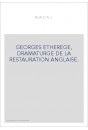 GEORGES ETHEREGE, DRAMATURGE DE LA RESTAURATION ANGLAISE.