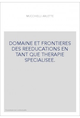 DOMAINE ET FRONTIERES DES REEDUCATIONS EN TANT QUE THERAPIE SPECIALISEE.