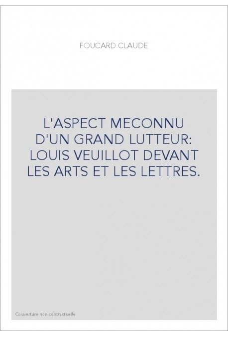 L'ASPECT MECONNU D'UN GRAND LUTTEUR: LOUIS VEUILLOT DEVANT LES ARTS ET LES LETTRES.