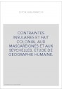 CONTRAINTES INSULAIRES ET FAIT COLONIAL AUX MASCAREIGNES ET AUX SEYCHELLES. ETUDE DE GEOGRAPHIE HUMAINE.