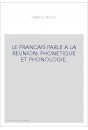 LE FRANCAIS PARLE A LA REUNION: PHONETIQUE ET PHONOLOGIE.