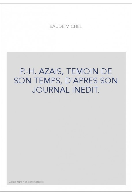P.-H. AZAIS, TEMOIN DE SON TEMPS, D'APRES SON JOURNAL INEDIT.