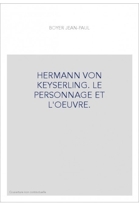 HERMANN VON KEYSERLING. LE PERSONNAGE ET L'OEUVRE.