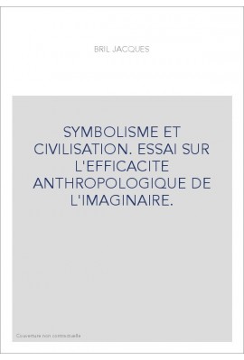SYMBOLISME ET CIVILISATION. ESSAI SUR L'EFFICACITE ANTHROPOLOGIQUE DE L'IMAGINAIRE.