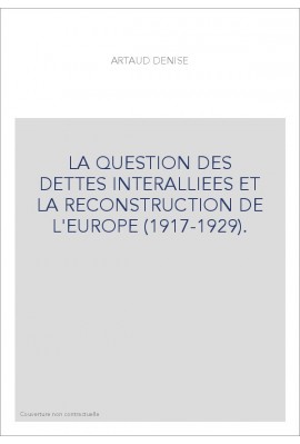 LA QUESTION DES DETTES INTERALLIEES ET LA RECONSTRUCTION DE L'EUROPE (1917-1929).