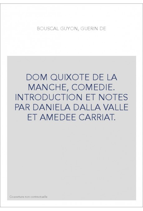 DOM QUIXOTE DE LA MANCHE, COMEDIE. INTRODUCTION ET NOTES PAR DANIELA DALLA VALLE ET AMEDEE CARRIAT.