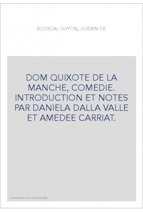 DOM QUIXOTE DE LA MANCHE, COMEDIE. INTRODUCTION ET NOTES PAR DANIELA DALLA VALLE ET AMEDEE CARRIAT.
