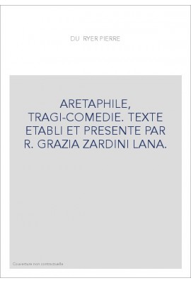 ARETAPHILE, TRAGI-COMEDIE. TEXTE ETABLI ET PRESENTE PAR R. GRAZIA ZARDINI LANA.