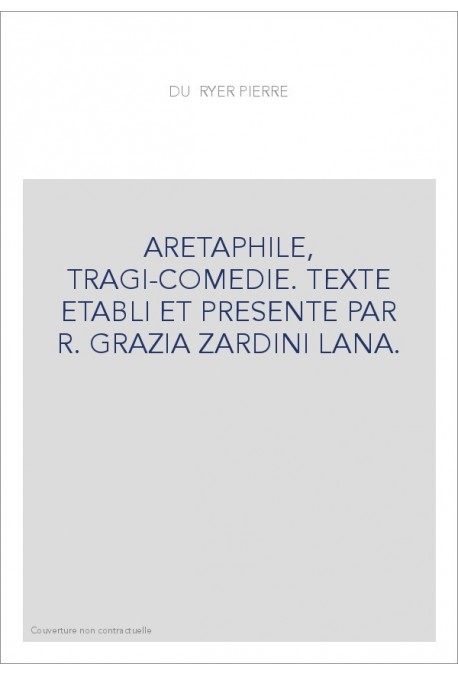 ARETAPHILE, TRAGI-COMEDIE. TEXTE ETABLI ET PRESENTE PAR R. GRAZIA ZARDINI LANA.