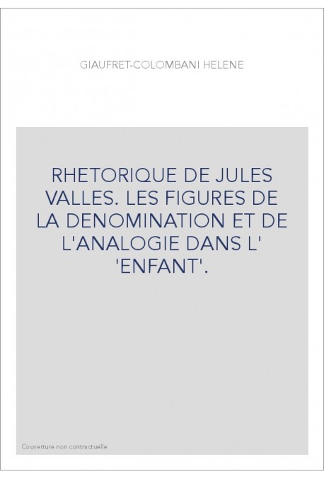 RHETORIQUE DE JULES VALLES. LES FIGURES DE LA DENOMINATION ET DE L'ANALOGIE DANS L' 'ENFANT'.