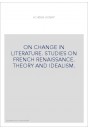 ON CHANGE IN LITERATURE. STUDIES ON FRENCH RENAISSANCE. THEORY AND IDEALISM.