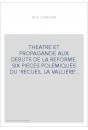 THEATRE ET PROPAGANDE AUX DEBUTS DE LA REFORME. SIX PIECES POLEMIQUES DU 'RECUEIL LA VALLIERE'.