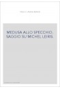 MEDUSA ALLO SPECCHIO. SAGGIO SU MICHEL LEIRIS.