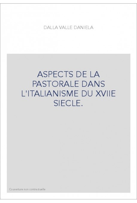 ASPECTS DE LA PASTORALE DANS L'ITALIANISME DU XVIIE SIECLE.