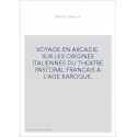 VOYAGE EN ARCADIE. SUR LES ORIGINES ITALIENNES DU THEATRE PASTORAL FRANCAIS A L'AGE BAROQUE.