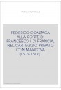 FEDERICO GONZAGA ALLA CORTE DI FRANCESCO I DI FRANCIA, NEL CARTEGGIO PRIVATO CON MANTOVA (1515-1517).