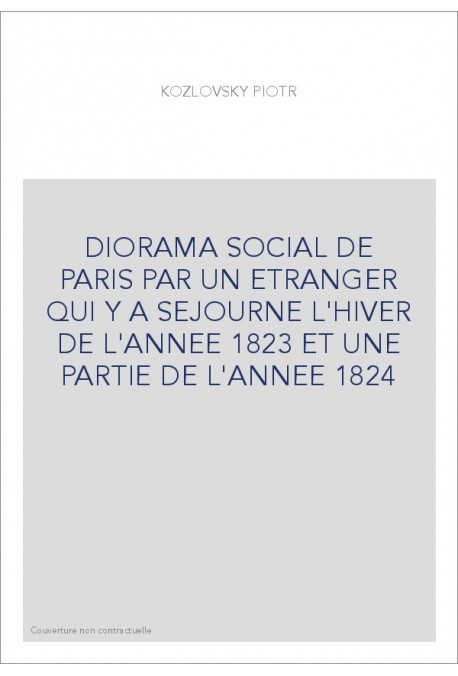 DIORAMA SOCIAL DE PARIS PAR UN ETRANGER QUI Y A SEJOURNE L'HIVER DE L'ANNEE 1823 ET UNE PARTIE DE L'ANNEE 1