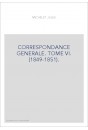 CORRESPONDANCE GENERALE. TOME VI. 1849-1851